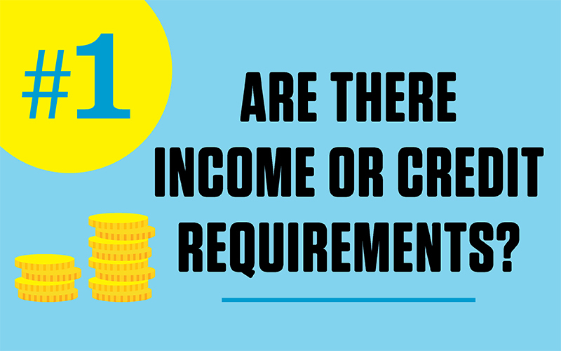 Are there income or credit requirements